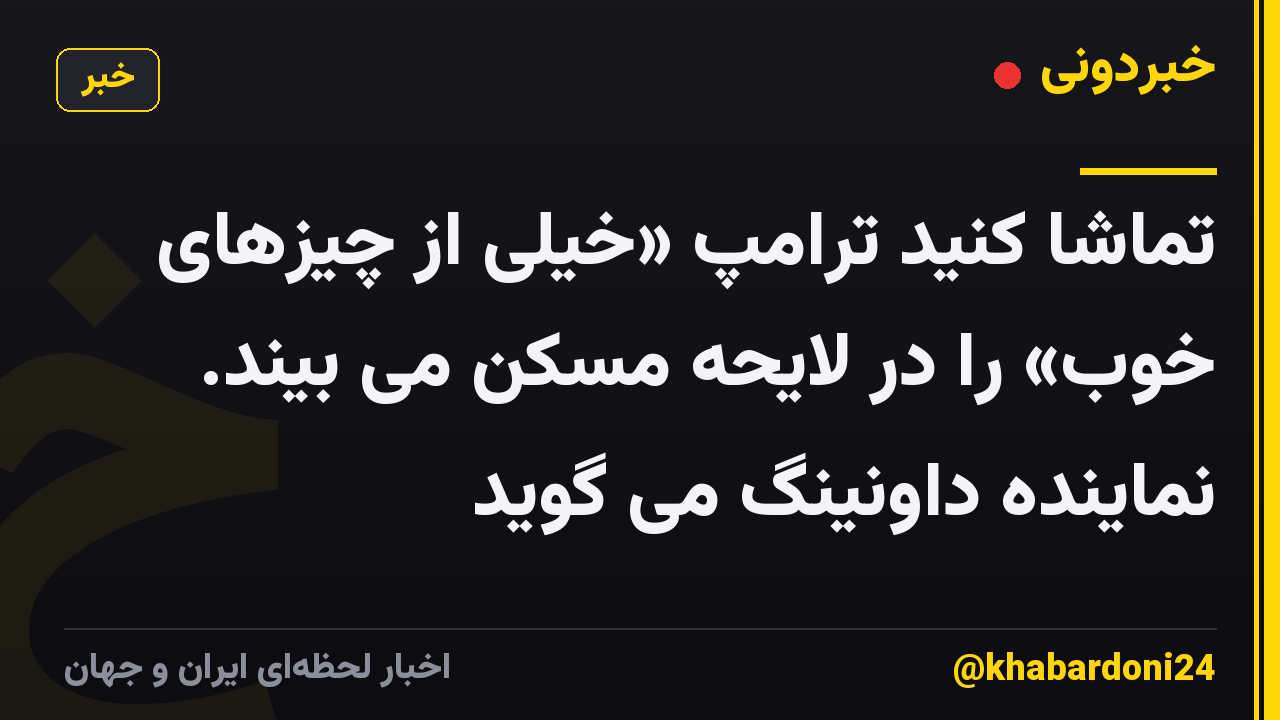 تماشا کنید ترامپ «خیلی از چیزهای خوب» را در لایحه مسکن می بیند. نماینده داونینگ می گوید