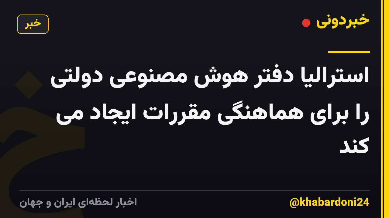 استرالیا دفتر هوش مصنوعی دولتی را برای هماهنگی مقررات ایجاد می کند