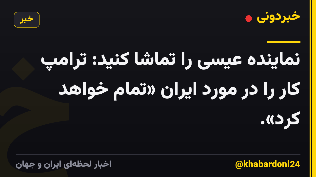 نماینده عیسی را تماشا کنید: ترامپ کار را در مورد ایران «تمام خواهد کرد».