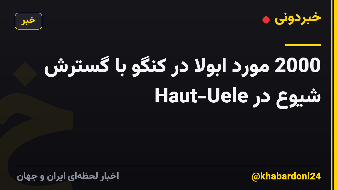 2000 مورد ابولا در کنگو با گسترش شیوع در Haut-Uele