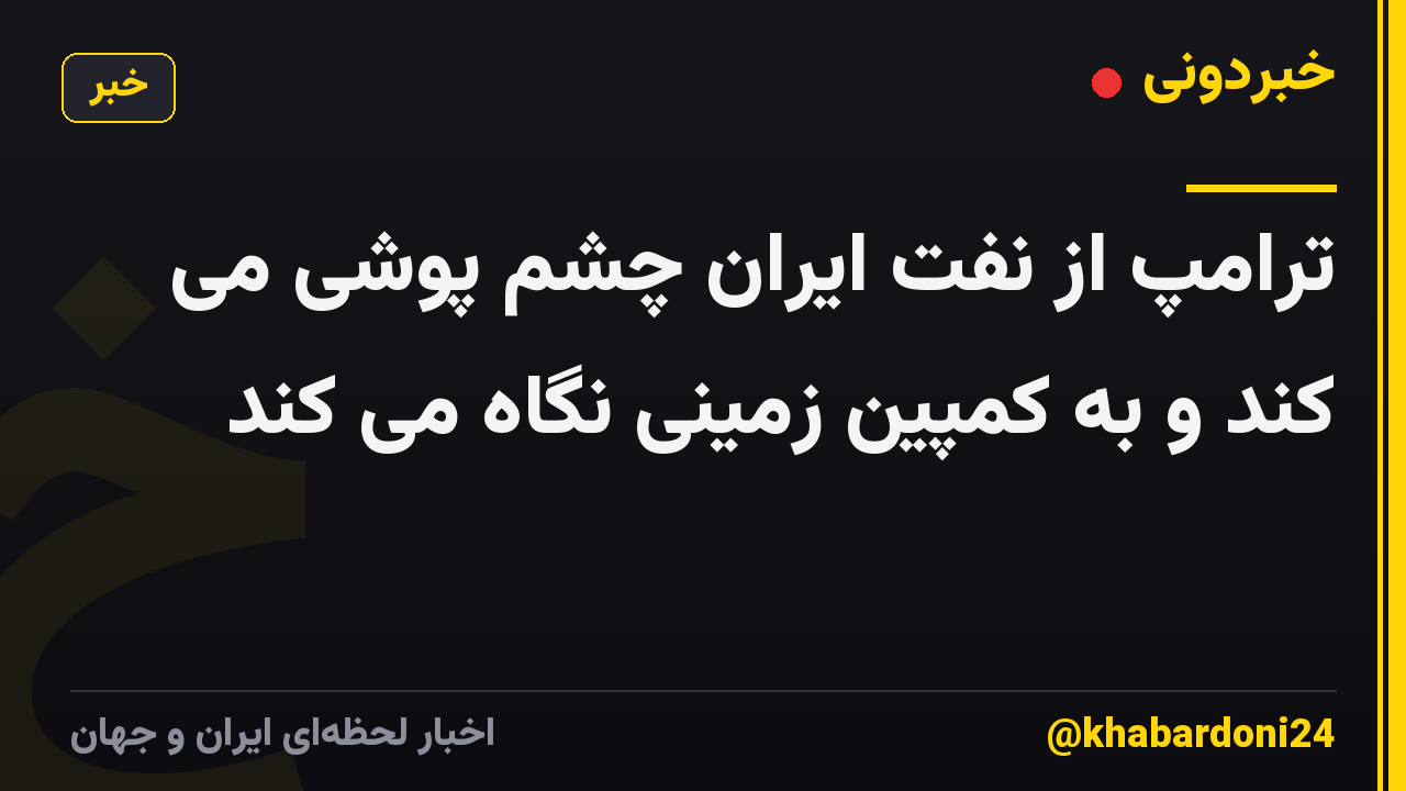 ترامپ از نفت ایران چشم پوشی می کند و به کمپین زمینی نگاه می کند