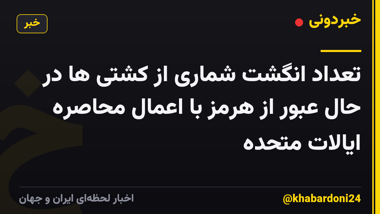 تعداد انگشت شماری از کشتی ها در حال عبور از هرمز با اعمال محاصره ایالات متحده