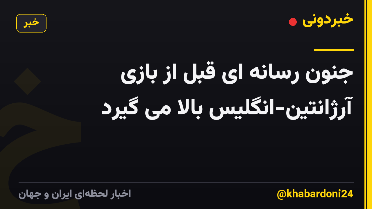 جنون رسانه ای قبل از بازی آرژانتین-انگلیس بالا می گیرد