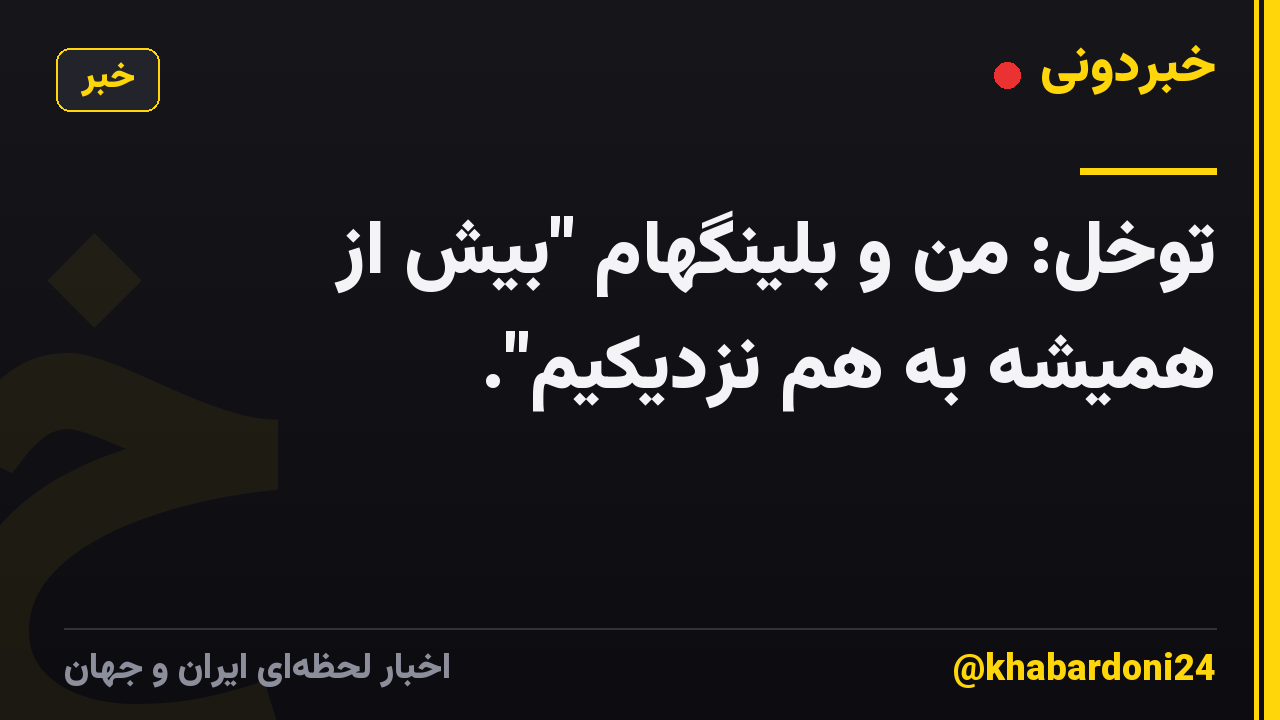 توخل: من و بلینگهام "بیش از همیشه به هم نزدیکیم".