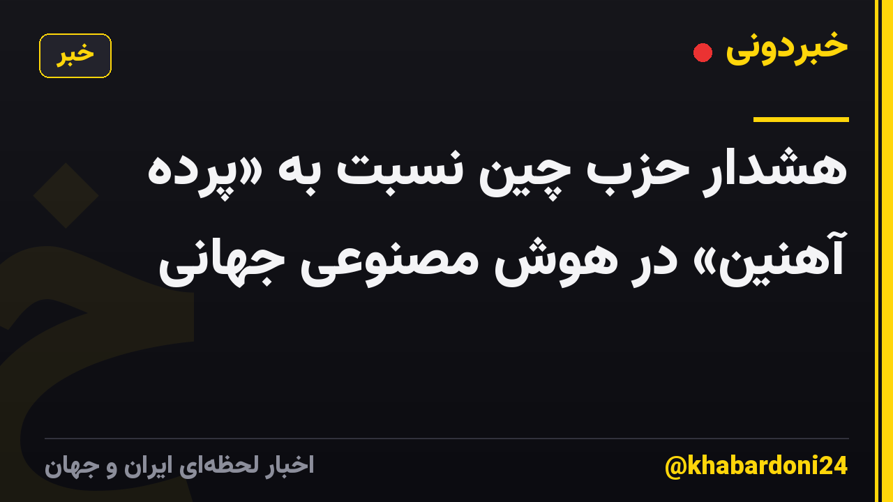 هشدار حزب چین نسبت به «پرده آهنین» در هوش مصنوعی جهانی