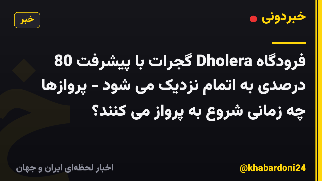 فرودگاه Dholera گجرات با پیشرفت 80 درصدی به اتمام نزدیک می شود - پروازها چه زمانی شروع به پرواز می کنند؟