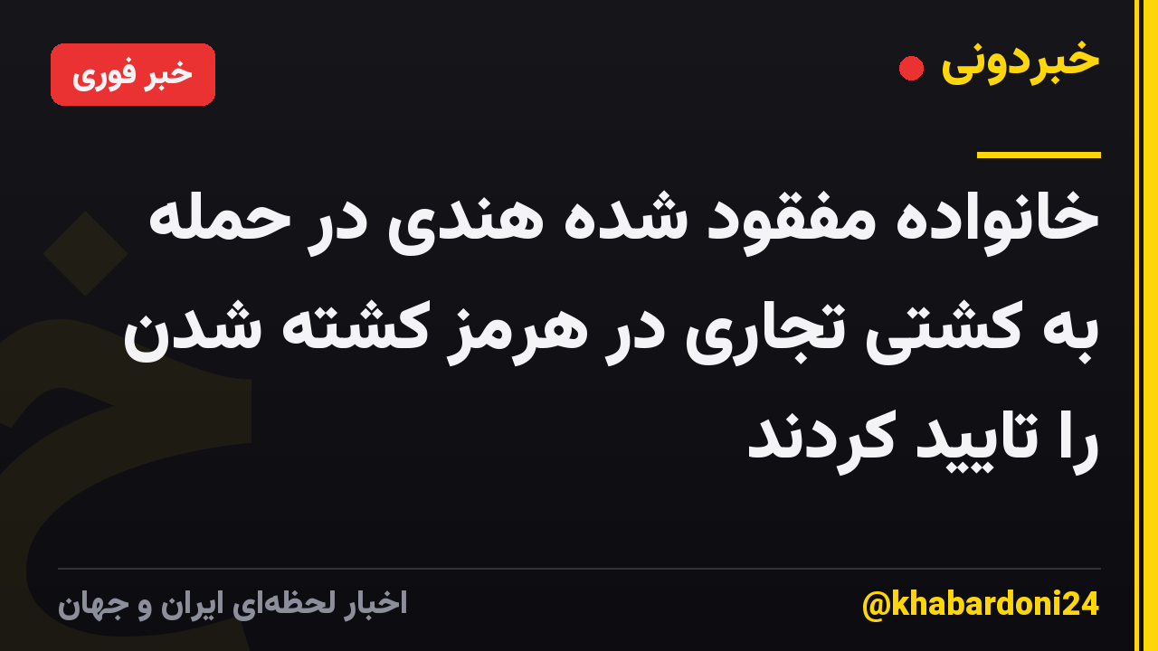 خانواده مفقود شده هندی در حمله به کشتی تجاری در هرمز کشته شدن را تایید کردند