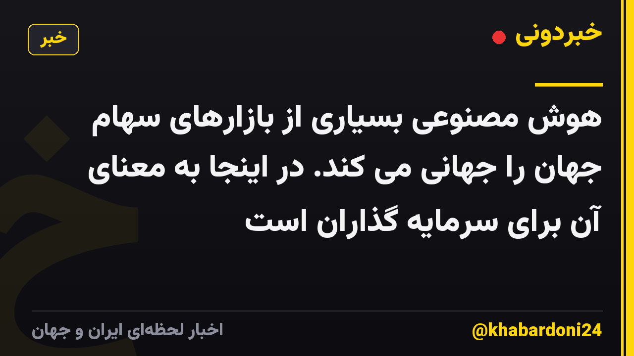 هوش مصنوعی بسیاری از بازارهای سهام جهان را جهانی می کند. در اینجا به معنای آن برای سرمایه گذاران است