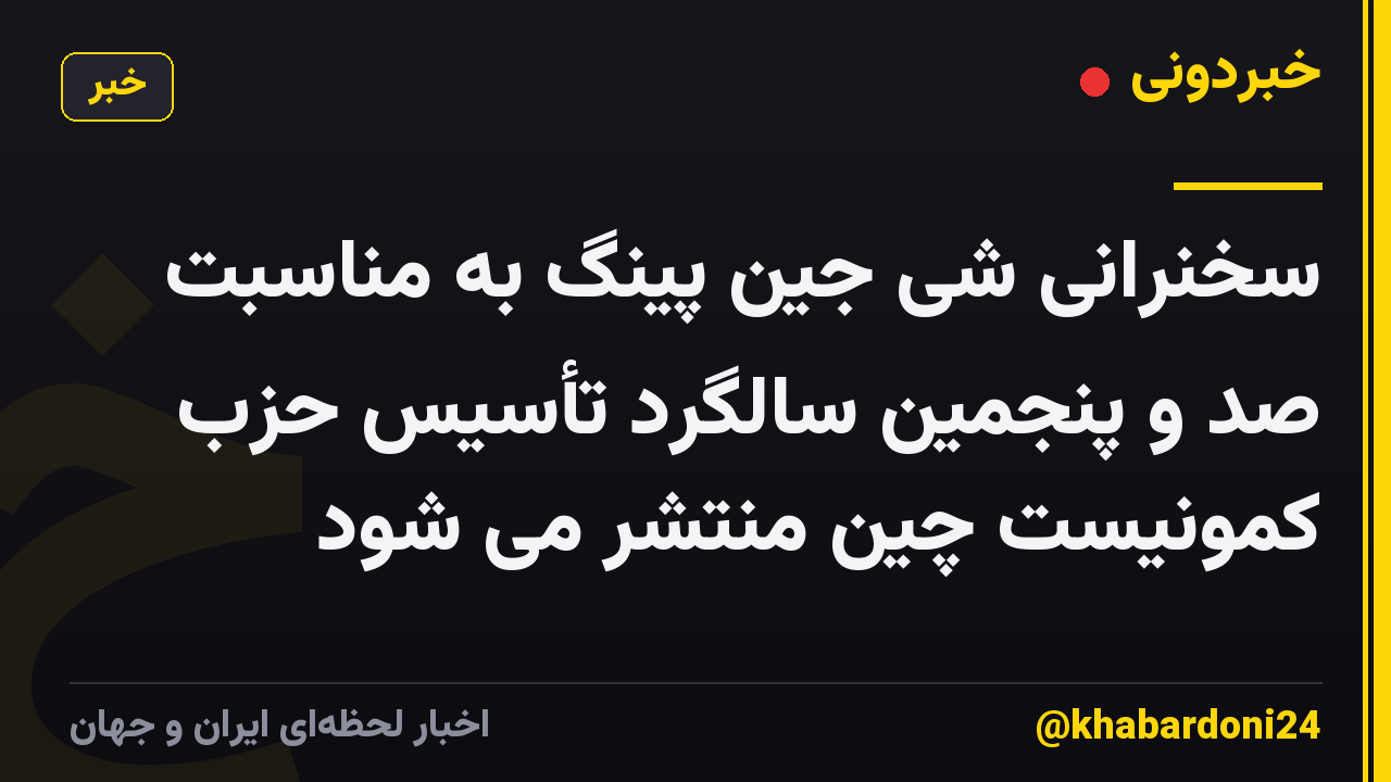 سخنرانی شی جین پینگ به مناسبت صد و پنجمین سالگرد تأسیس حزب کمونیست چین منتشر می شود