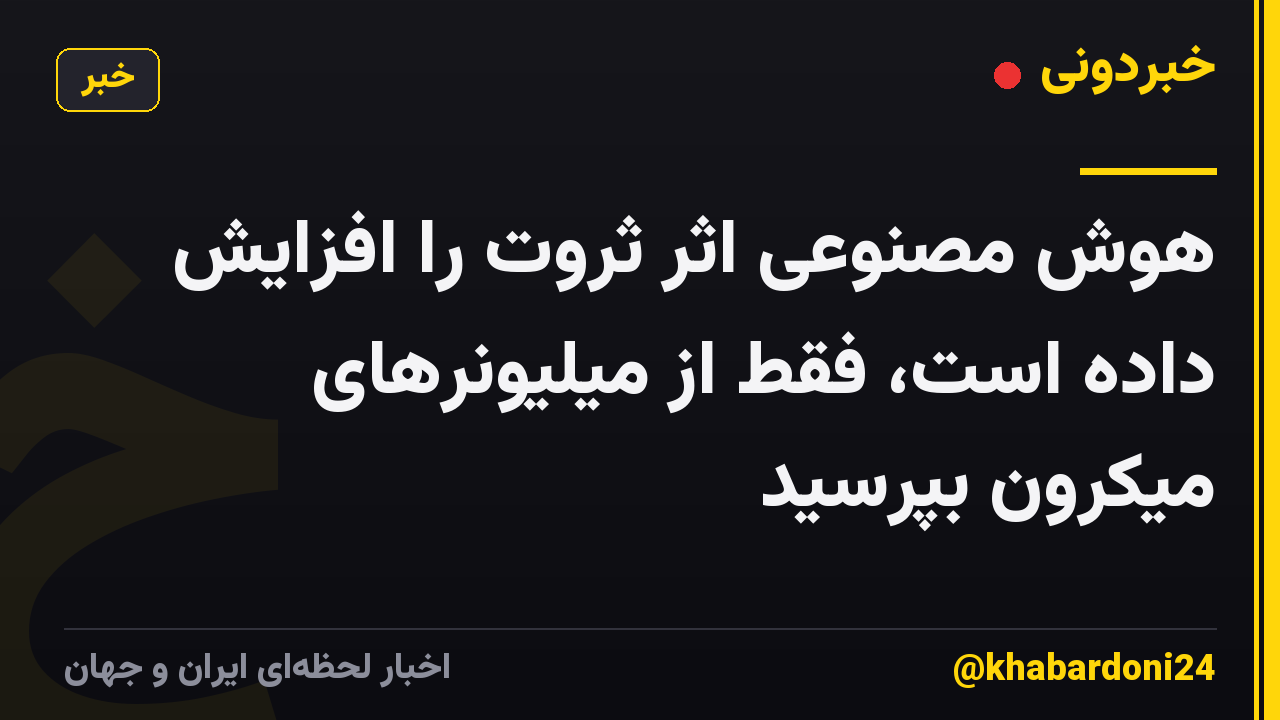 هوش مصنوعی اثر ثروت را افزایش داده است، فقط از میلیونرهای میکرون بپرسید