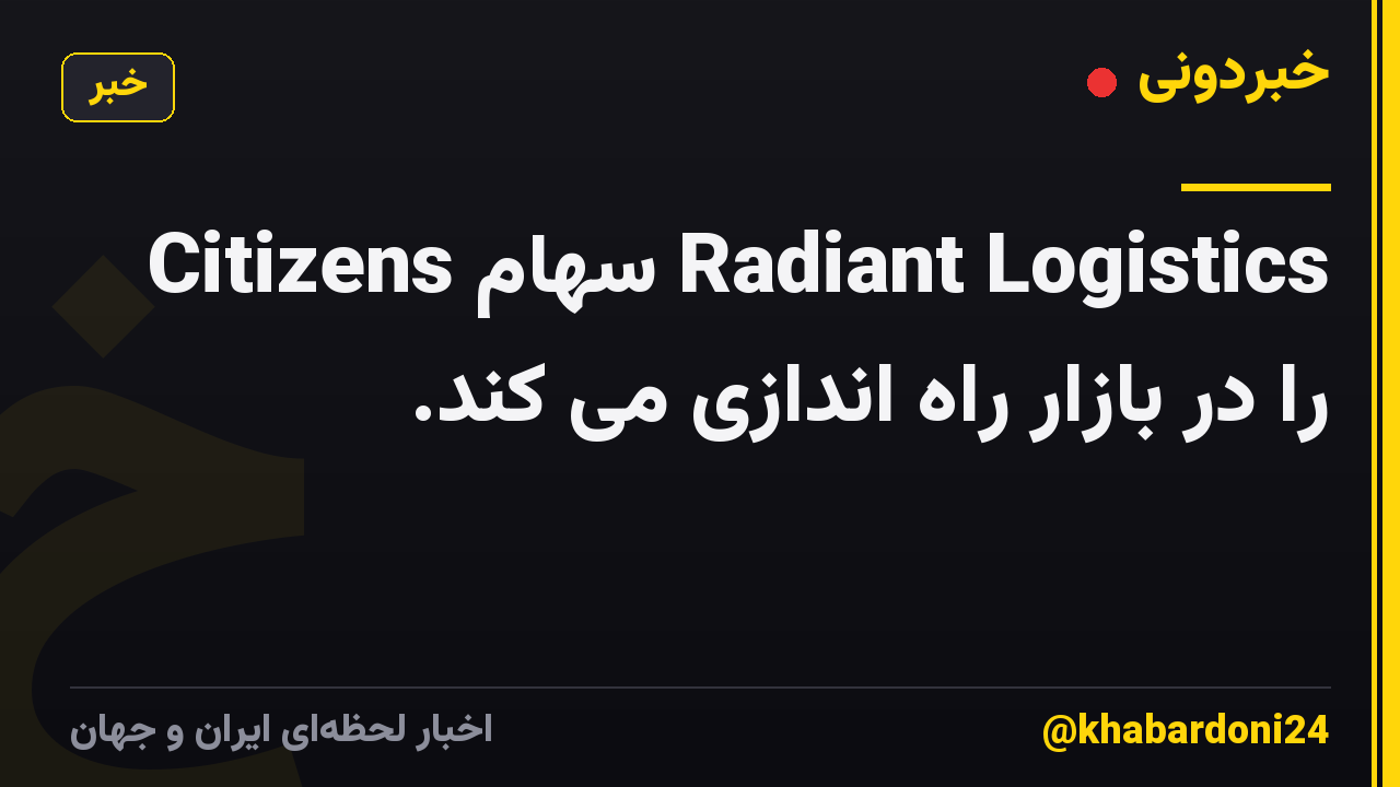 Citizens سهام Radiant Logistics را در بازار راه اندازی می کند.