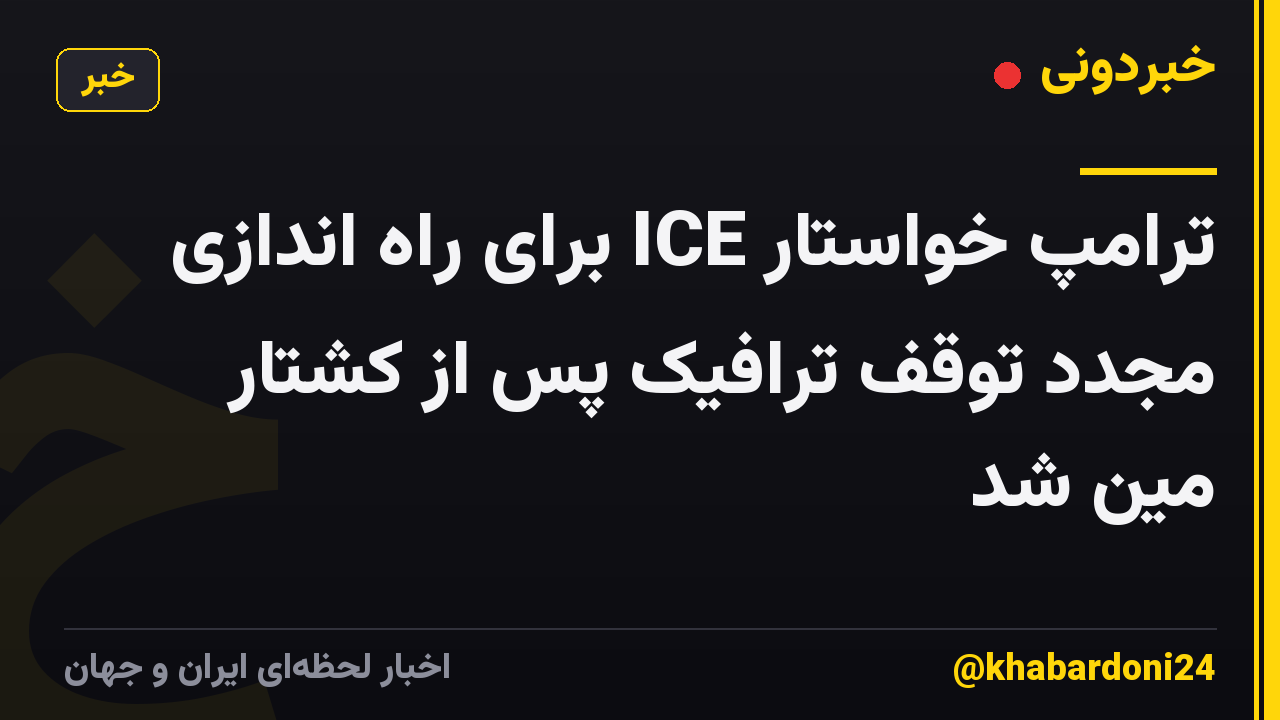 ترامپ خواستار ICE برای راه اندازی مجدد توقف ترافیک پس از کشتار مین شد