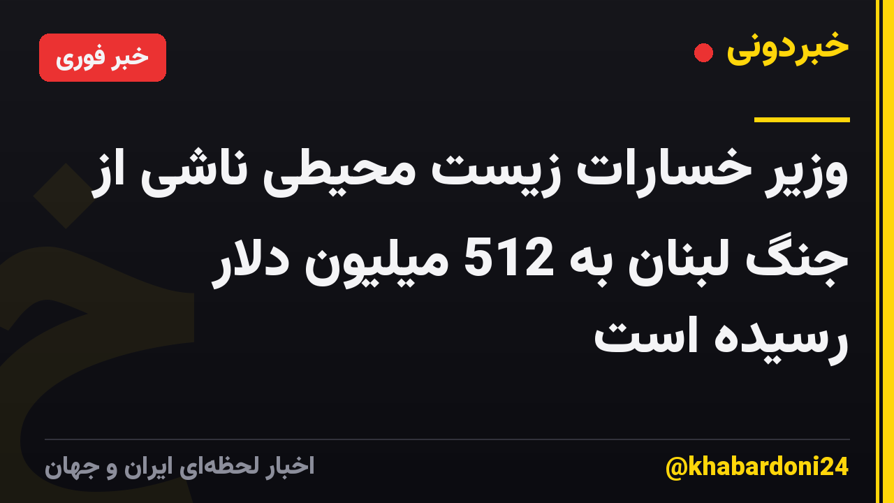 وزیر خسارات زیست محیطی ناشی از جنگ لبنان به 512 میلیون دلار رسیده است
