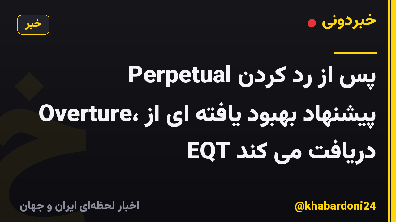 Perpetual پس از رد کردن Overture، پیشنهاد بهبود یافته ای از EQT دریافت می کند