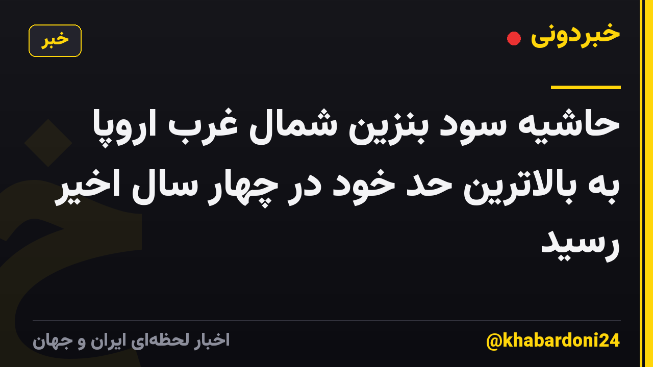 حاشیه سود بنزین شمال غرب اروپا به بالاترین حد خود در چهار سال اخیر رسید