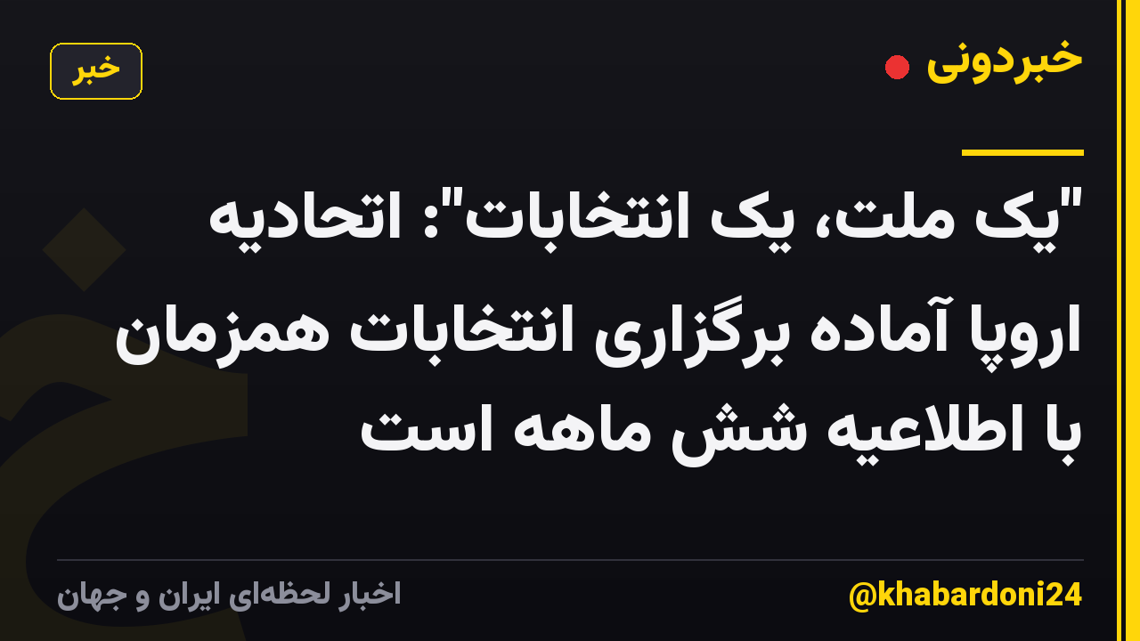 "یک ملت، یک انتخابات": اتحادیه اروپا آماده برگزاری انتخابات همزمان با اطلاعیه شش ماهه است