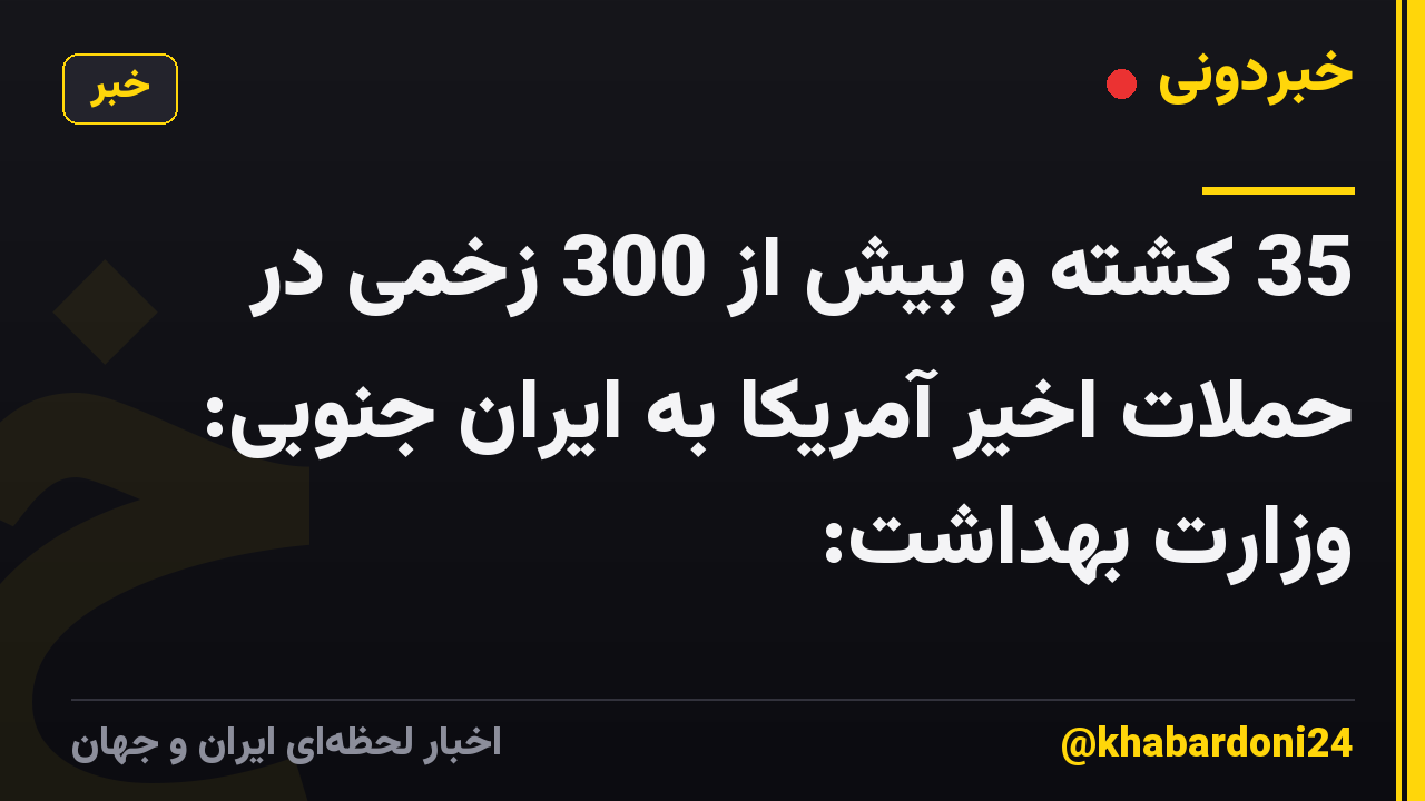 35 کشته و بیش از 300 زخمی در حملات اخیر آمریکا به ایران جنوبی: وزارت بهداشت: