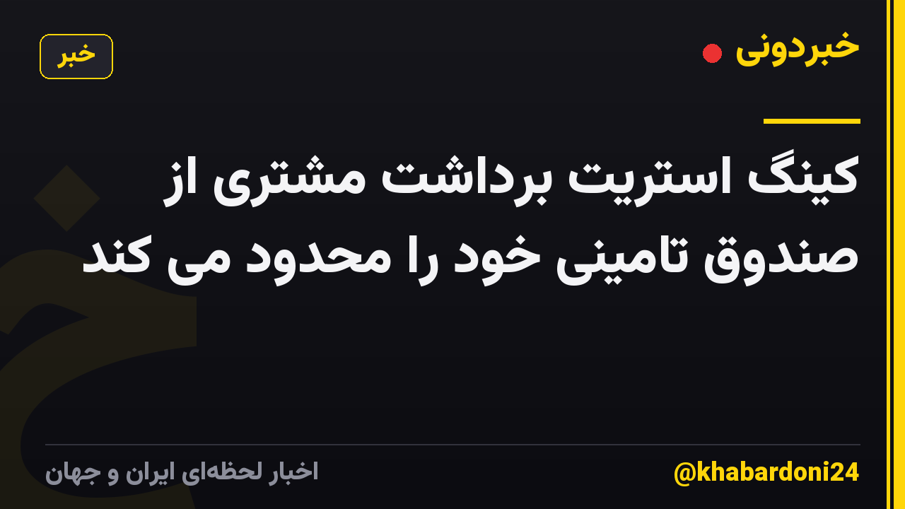 کینگ استریت برداشت مشتری از صندوق تامینی خود را محدود می کند