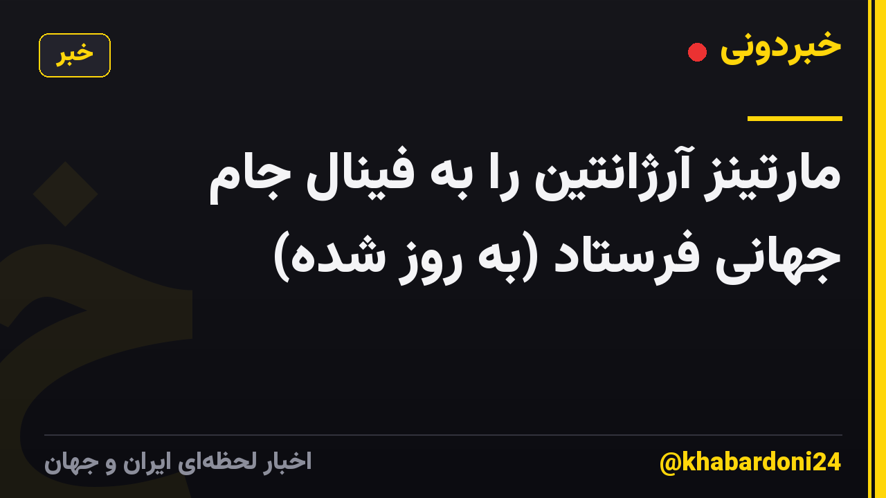 مارتینز آرژانتین را به فینال جام جهانی فرستاد (به روز شده)