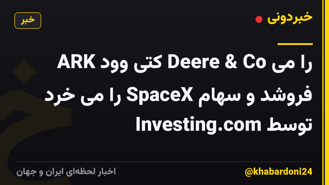 ARK کتی وود Deere & Co را می فروشد و سهام SpaceX را می خرد توسط Investing.com