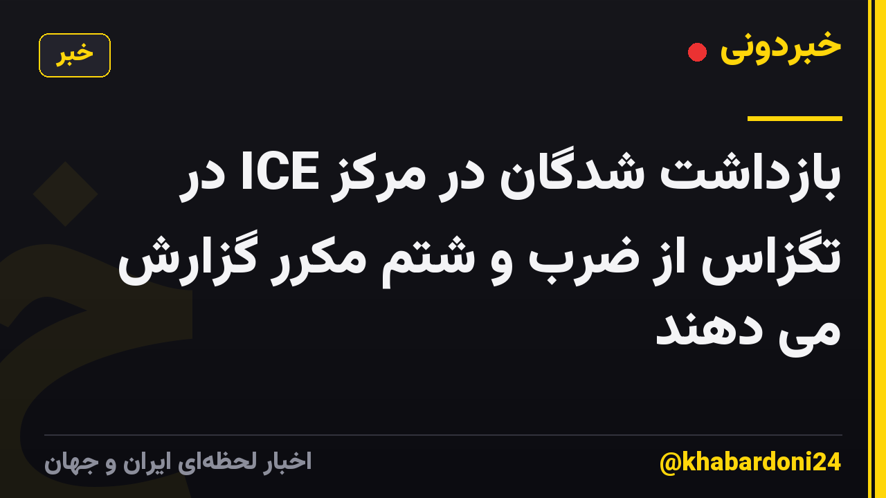 بازداشت شدگان در مرکز ICE در تگزاس از ضرب و شتم مکرر گزارش می دهند