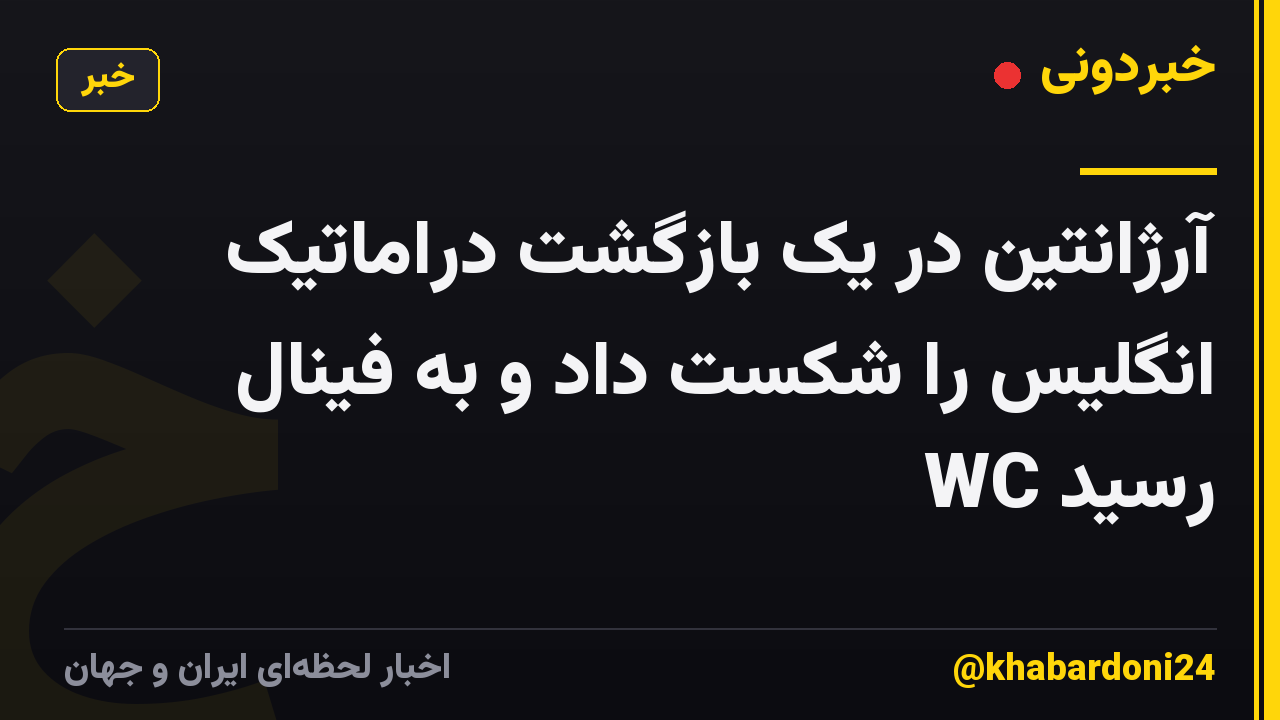 آرژانتین در یک بازگشت دراماتیک انگلیس را شکست داد و به فینال WC رسید