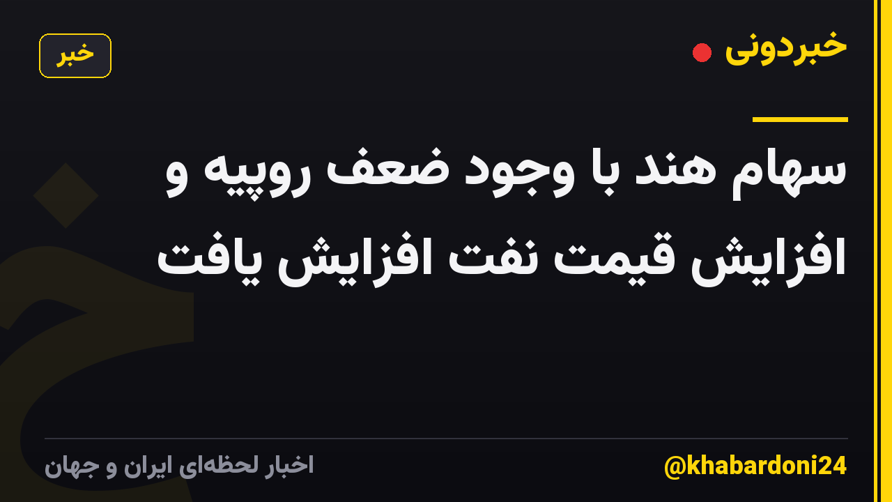 سهام هند با وجود ضعف روپیه و افزایش قیمت نفت افزایش یافت