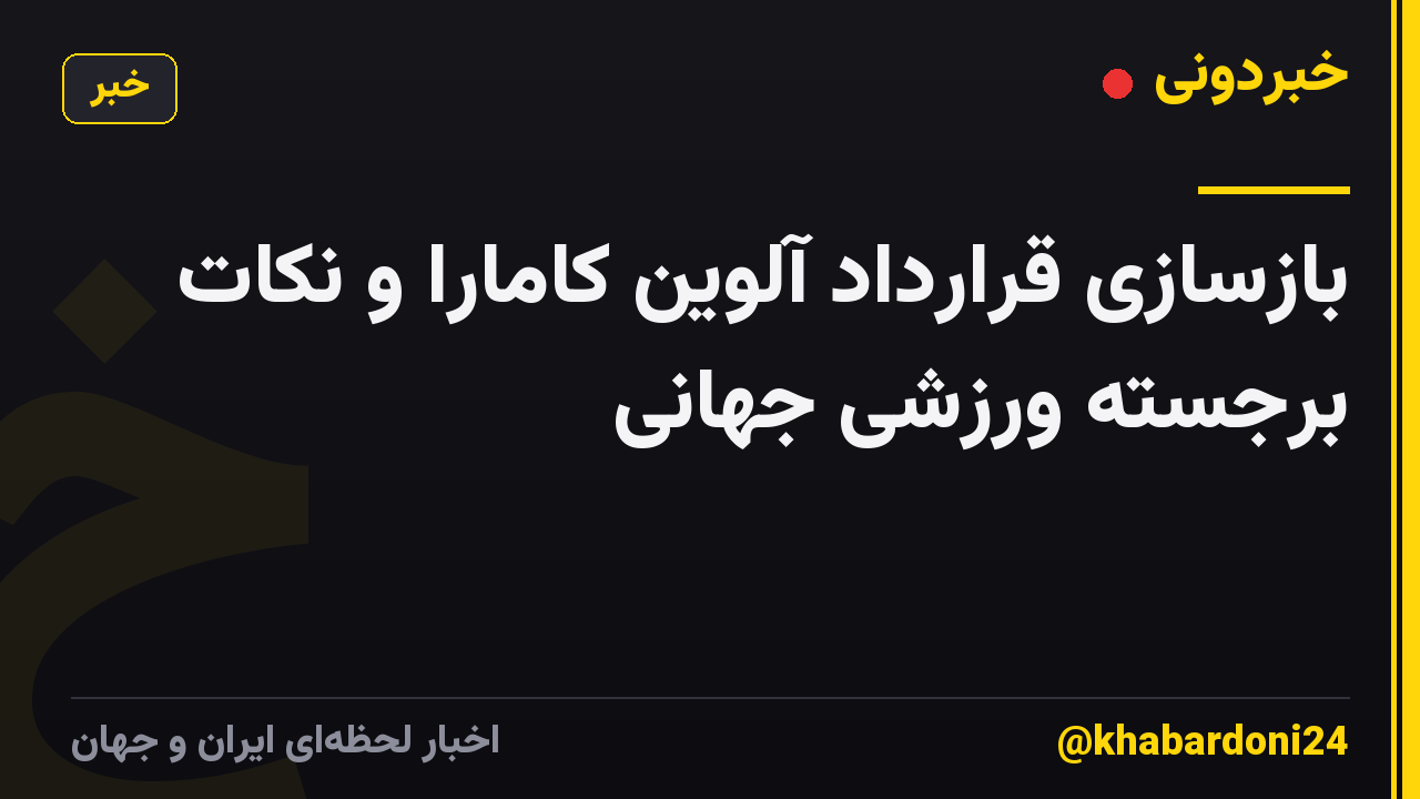 بازسازی قرارداد آلوین کامارا و نکات برجسته ورزشی جهانی