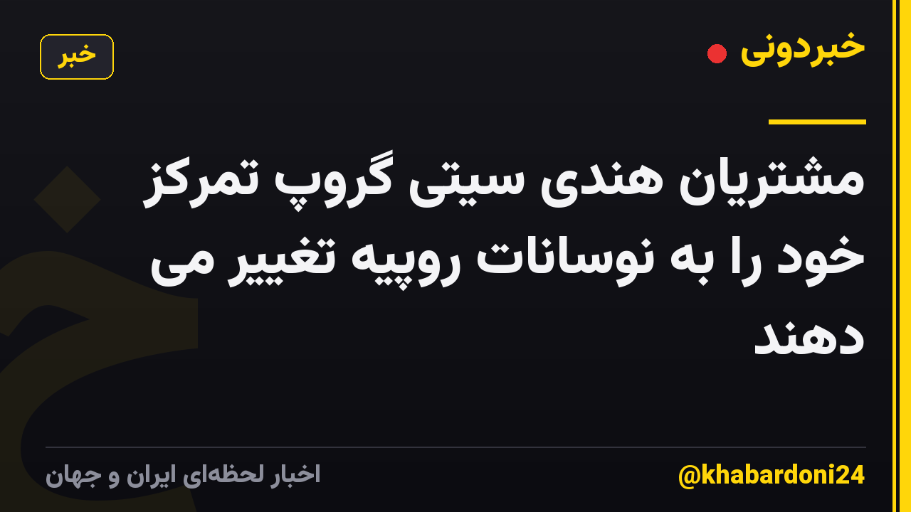 مشتریان هندی سیتی گروپ تمرکز خود را به نوسانات روپیه تغییر می دهند