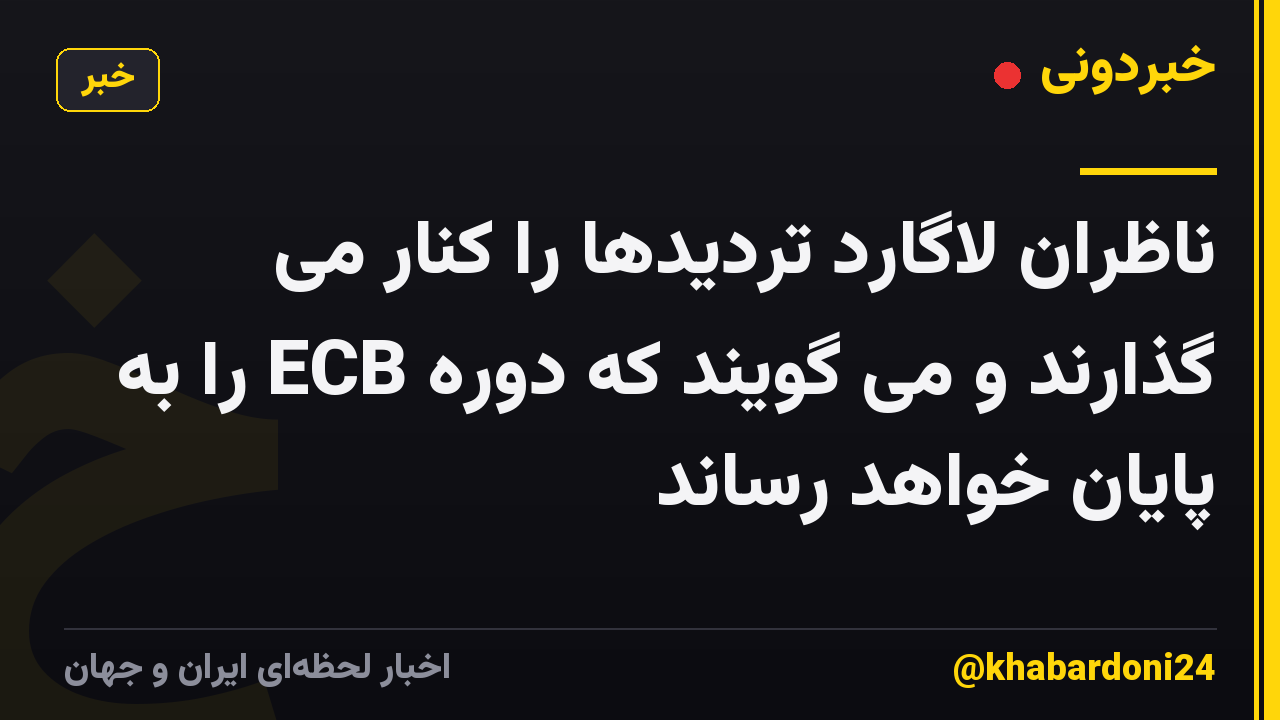 ناظران لاگارد تردیدها را کنار می گذارند و می گویند که دوره ECB را به پایان خواهد رساند