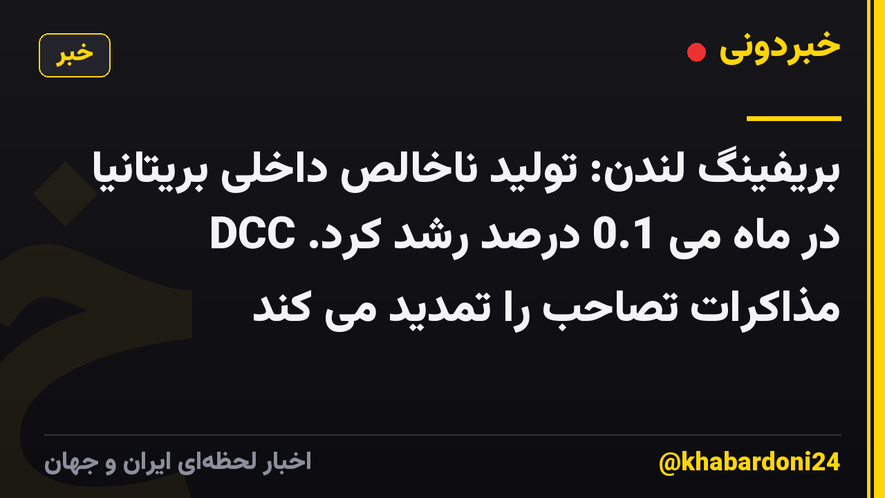 بریفینگ لندن: تولید ناخالص داخلی بریتانیا در ماه می 0.1 درصد رشد کرد. DCC مذاکرات تصاحب را تمدید می کند
