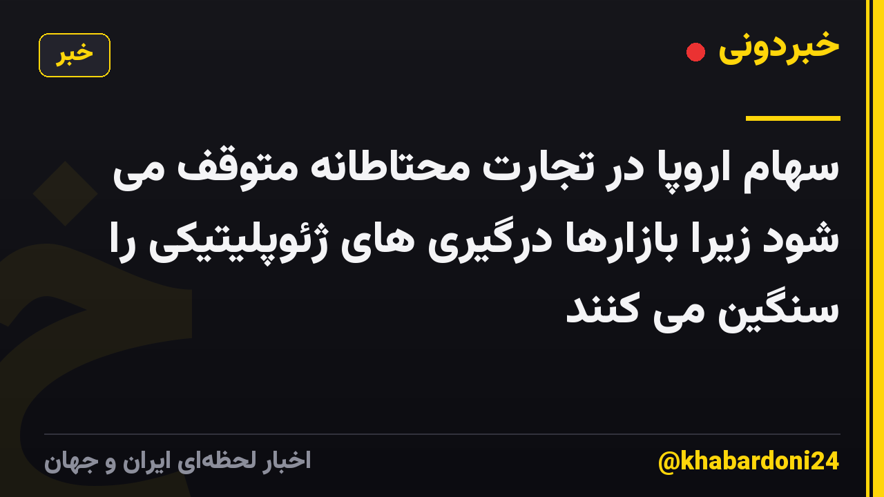 سهام اروپا در تجارت محتاطانه متوقف می شود زیرا بازارها درگیری های ژئوپلیتیکی را سنگین می کنند