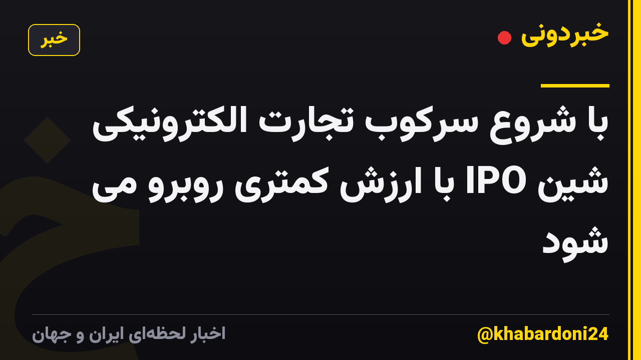 با شروع سرکوب تجارت الکترونیکی شین IPO با ارزش کمتری روبرو می شود