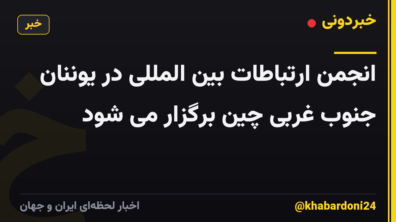 انجمن ارتباطات بین المللی در یوننان جنوب غربی چین برگزار می شود