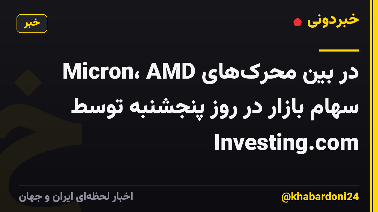 Micron، AMD در بین محرک‌های سهام بازار در روز پنجشنبه توسط Investing.com
