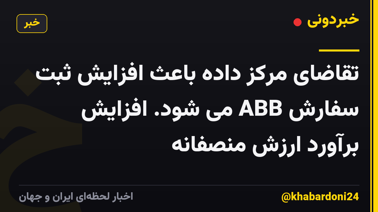 تقاضای مرکز داده باعث افزایش ثبت سفارش ABB می شود. افزایش برآورد ارزش منصفانه