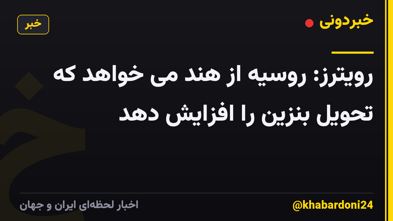 رویترز: روسیه از هند می خواهد که تحویل بنزین را افزایش دهد