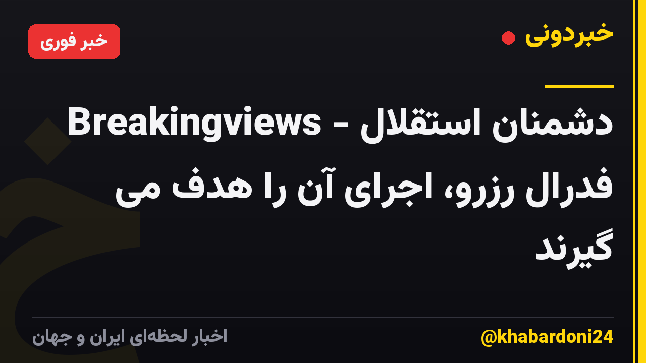 Breakingviews - دشمنان استقلال فدرال رزرو، اجرای آن را هدف می گیرند