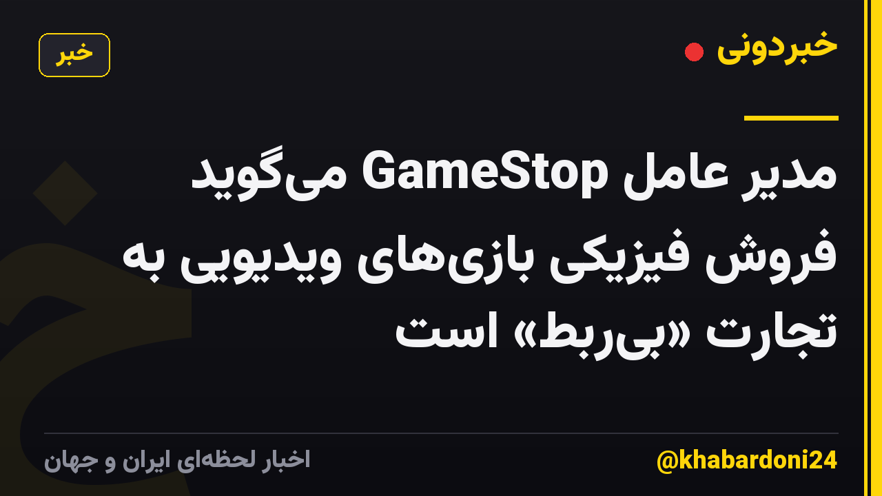 مدیر عامل GameStop میگوید فروش فیزیکی بازیهای ویدیویی به تجارت «بیربط» است