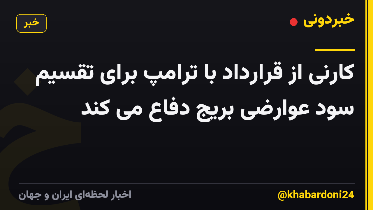 کارنی از قرارداد با ترامپ برای تقسیم سود عوارضی بریج دفاع می کند