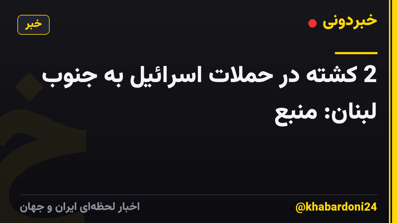 2 کشته در حملات اسرائیل به جنوب لبنان: منبع