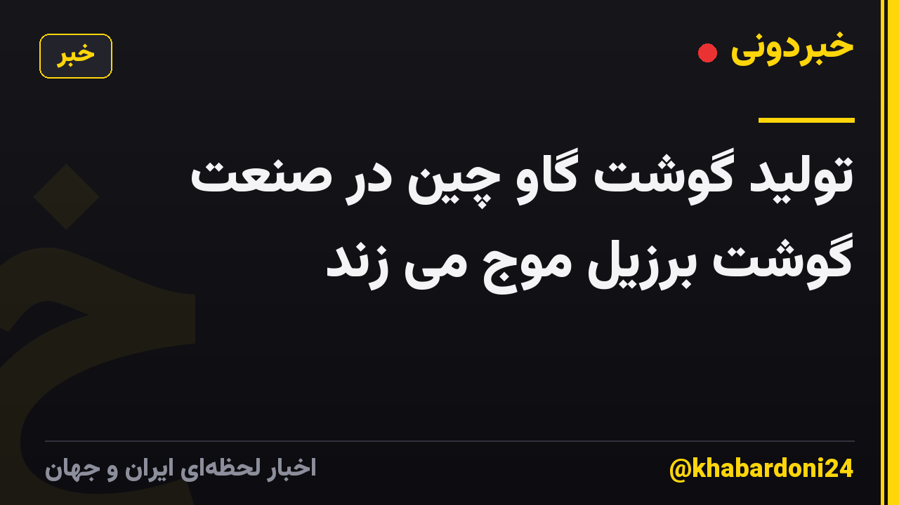 تولید گوشت گاو چین در صنعت گوشت برزیل موج می زند