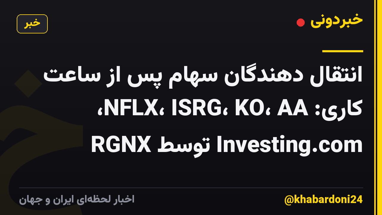 انتقال دهندگان سهام پس از ساعت کاری: NFLX، ISRG، KO، AA، RGNX توسط Investing.com