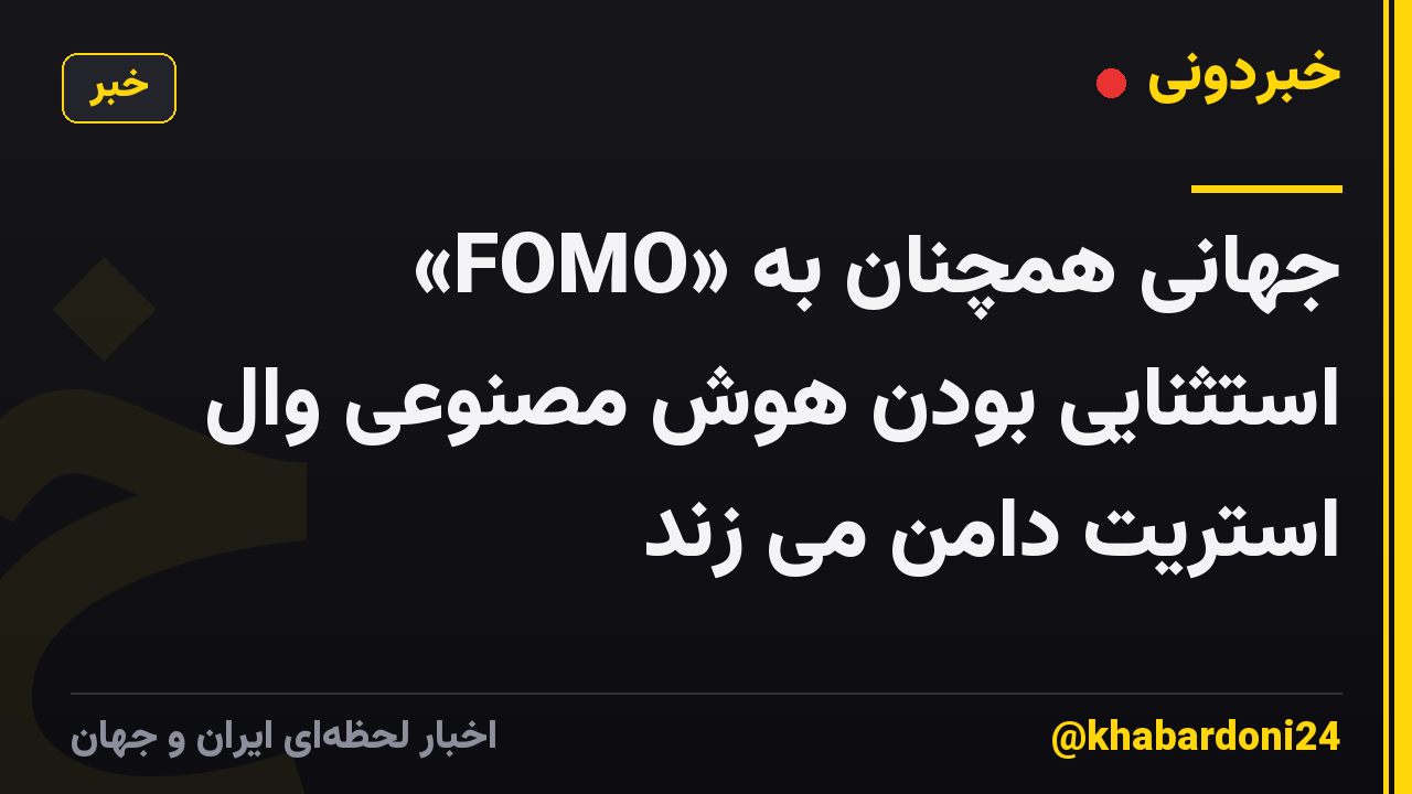 «FOMO» جهانی همچنان به استثنایی بودن هوش مصنوعی وال استریت دامن می زند