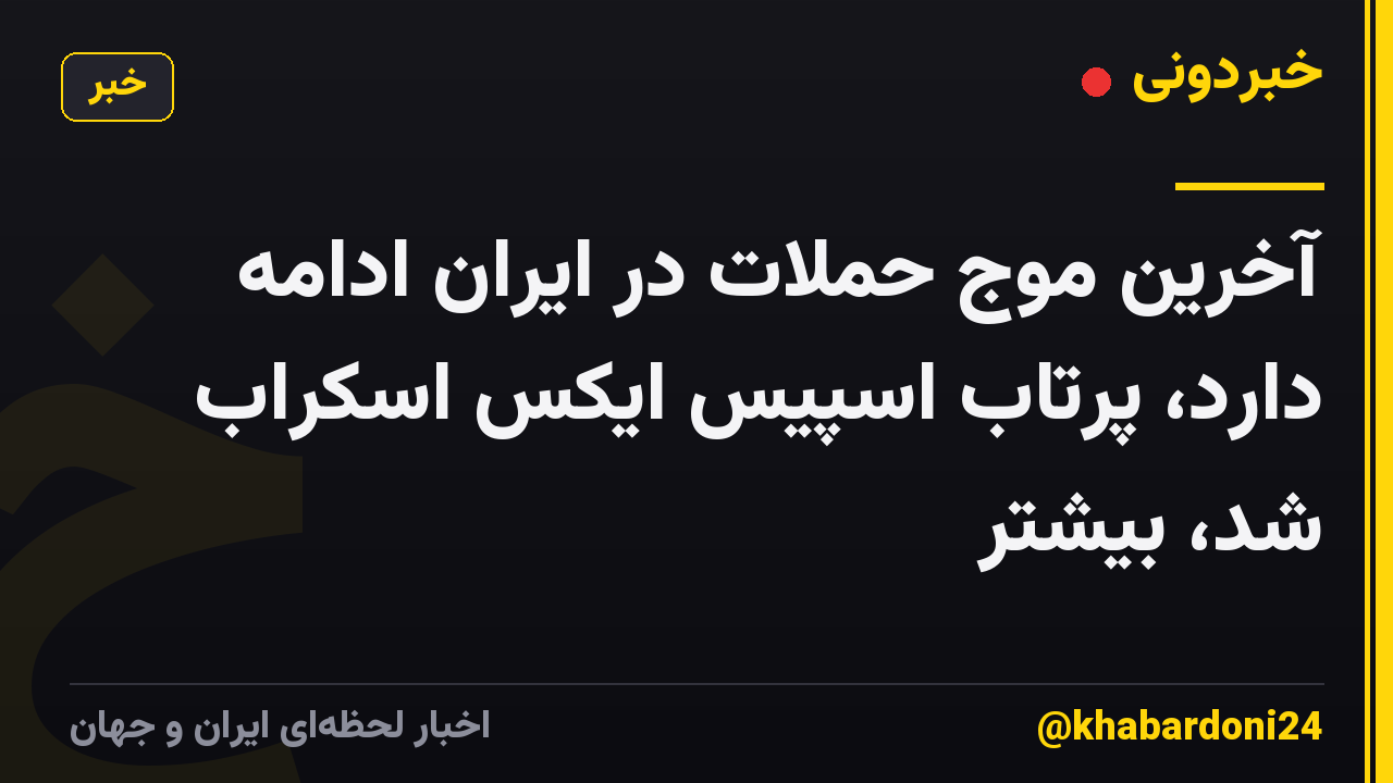 آخرین موج حملات در ایران ادامه دارد، پرتاب اسپیس ایکس اسکراب شد، بیشتر