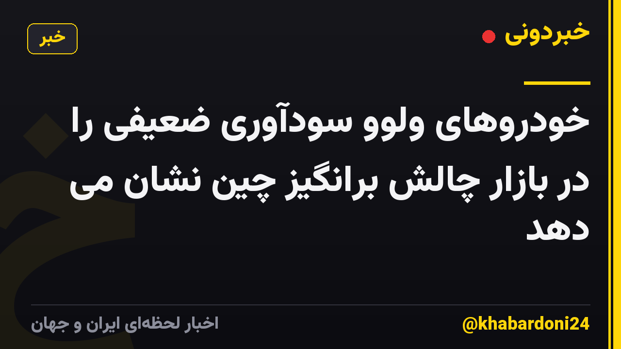 خودروهای ولوو سودآوری ضعیفی را در بازار چالش برانگیز چین نشان می دهد