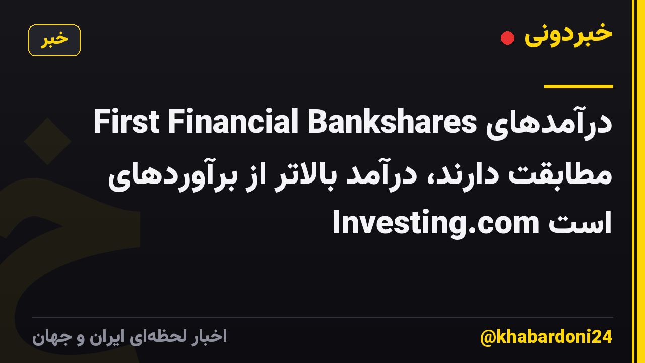 درآمدهای First Financial Bankshares مطابقت دارند، درآمد بالاتر از برآوردهای Investing.com است