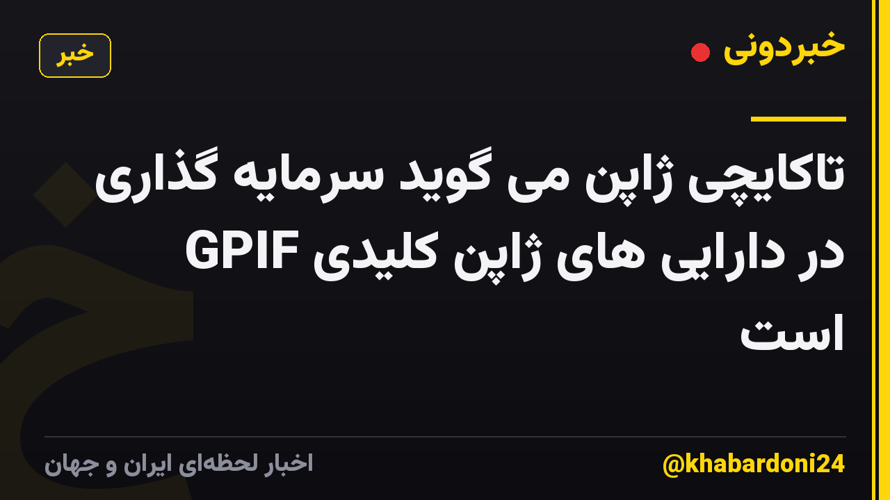 تاکایچی ژاپن می گوید سرمایه گذاری GPIF در دارایی های ژاپن کلیدی است
