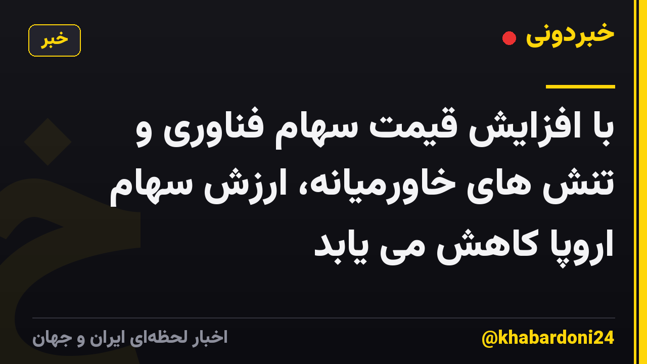 با افزایش قیمت سهام فناوری و تنش های خاورمیانه، ارزش سهام اروپا کاهش می یابد