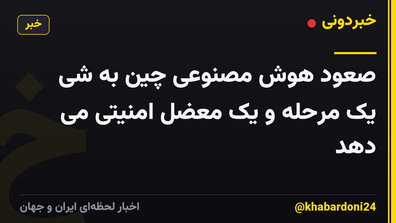 صعود هوش مصنوعی چین به شی یک مرحله و یک معضل امنیتی می دهد